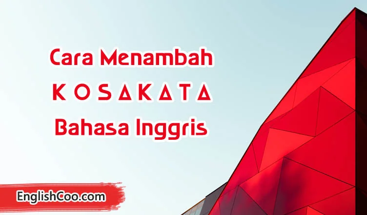 9 Cara Menambah Kosakata Bahasa Inggris Ampuh dan Terbukti