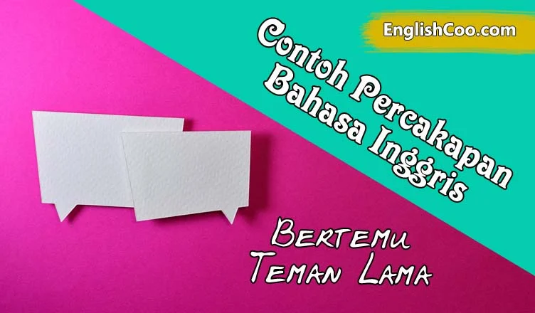 Contoh Percakapan Bahasa Inggris Bertemu Teman Lama