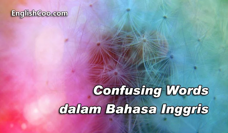 Confusing Words dalam Bahasa Inggris Penting Kamu Tahu