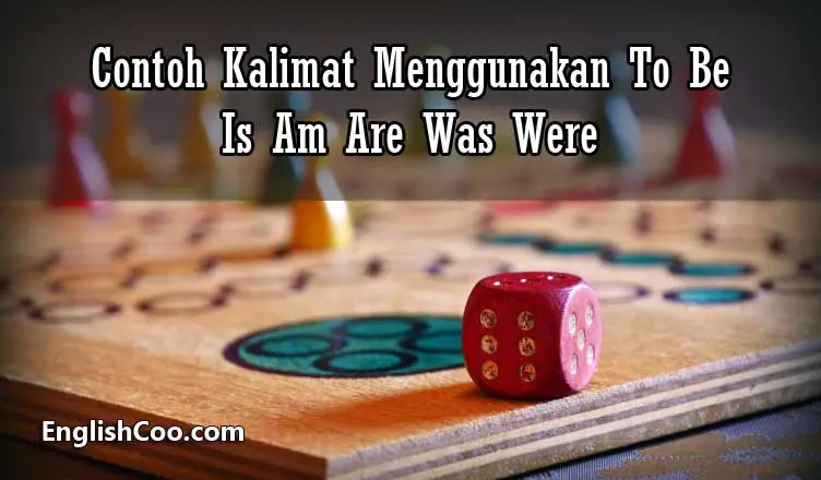 Contoh Kalimat Menggunakan To Be Is Am Are Was Were dalam Bahasa Inggris