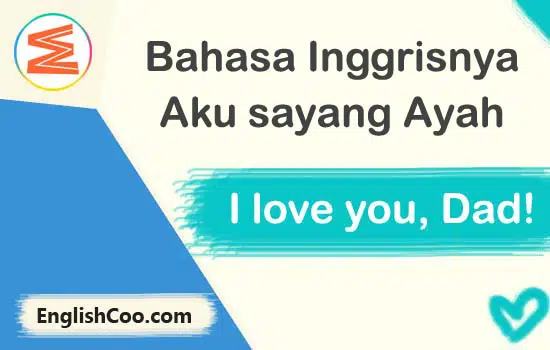 Bahasa Inggrisnya Aku Sayang Ayah adalah I Love You Dad