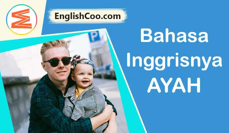 Bahasa Inggrisnya Ayah atau Bapak adalah father.