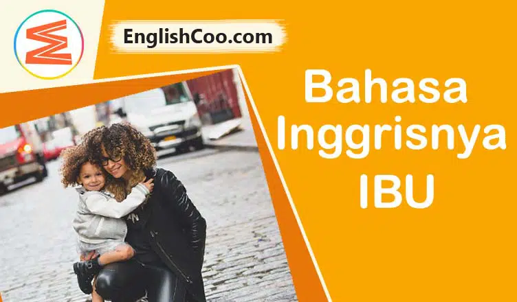 Bahasa Inggrisnya Ibu atau Mama, Kata Kata dan Contoh Kalimat