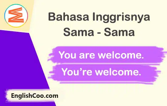 Bahasa Inggrisnya Sama Sama dan Terima Kasih Kembali adalah You are welcome atau You’re welcome. 